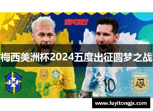 梅西美洲杯2024五度出征圆梦之战