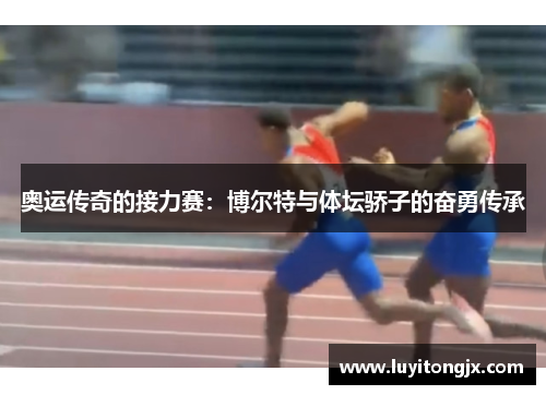 奥运传奇的接力赛：博尔特与体坛骄子的奋勇传承