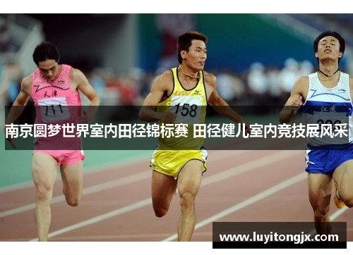 南京圆梦世界室内田径锦标赛 田径健儿室内竞技展风采