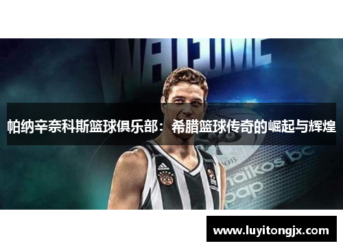 帕纳辛奈科斯篮球俱乐部：希腊篮球传奇的崛起与辉煌