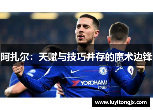 阿扎尔：天赋与技巧并存的魔术边锋