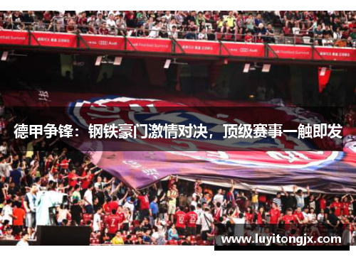 德甲争锋：钢铁豪门激情对决，顶级赛事一触即发