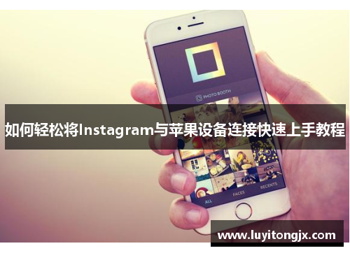 如何轻松将Instagram与苹果设备连接快速上手教程